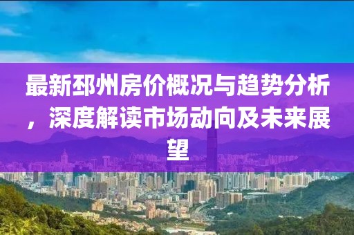 最新邳州房價概況與趨勢分析，深度解讀市場動向及未來展望