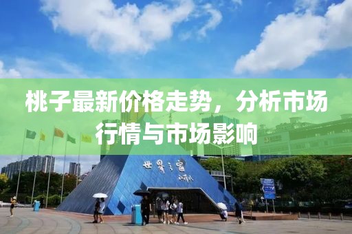 桃子最新價格走勢，分析市場行情與市場影響