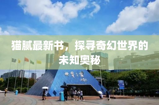 貓膩?zhàn)钚聲?，探尋奇幻世界的未知奧秘