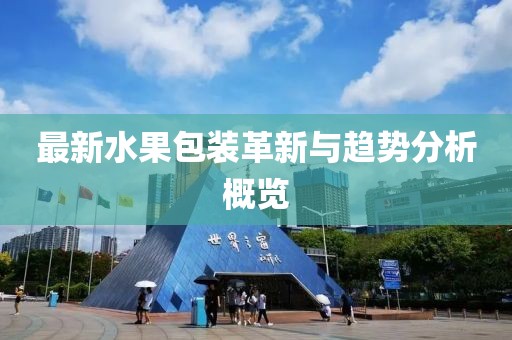 最新水果包裝革新與趨勢(shì)分析概覽