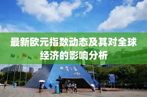 最新歐元指數(shù)動(dòng)態(tài)及其對(duì)全球經(jīng)濟(jì)的影響分析