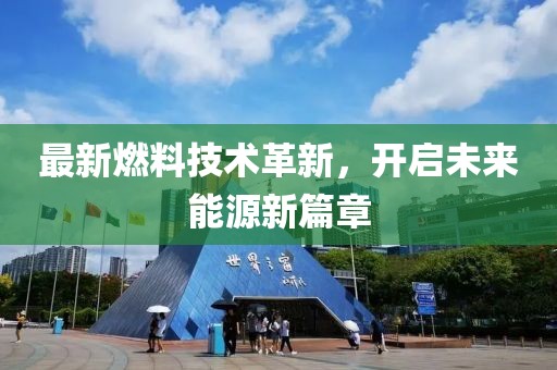 最新燃料技術(shù)革新，開啟未來能源新篇章