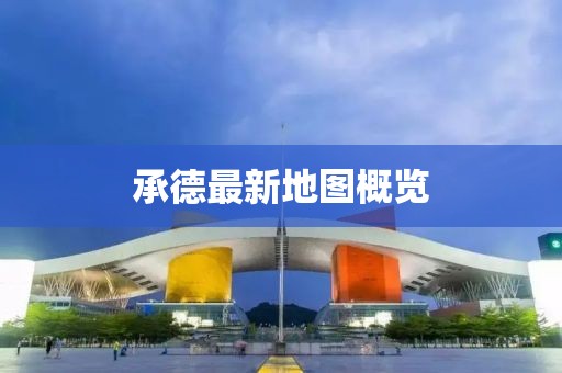 承德最新地圖概覽