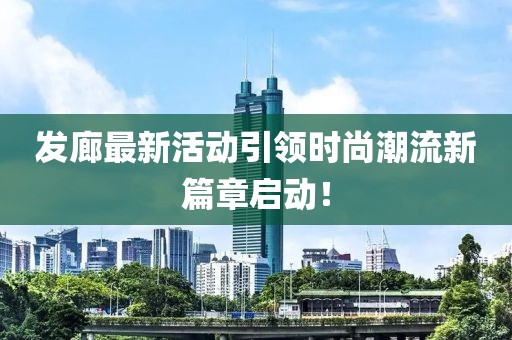 發(fā)廊最新活動(dòng)引領(lǐng)時(shí)尚潮流新篇章啟動(dòng)！