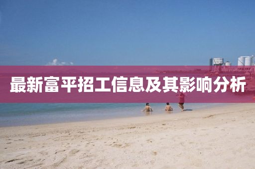 最新富平招工信息及其影響分析