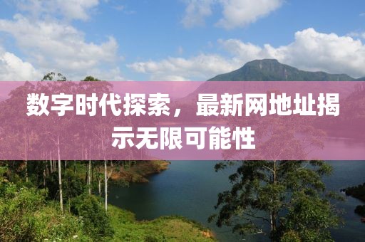 數(shù)字時(shí)代探索，最新網(wǎng)地址揭示無限可能性