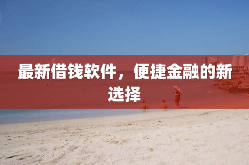 最新借錢軟件，便捷金融的新選擇