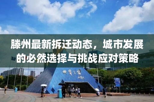 滕州最新拆遷動態(tài)，城市發(fā)展的必然選擇與挑戰(zhàn)應(yīng)對策略