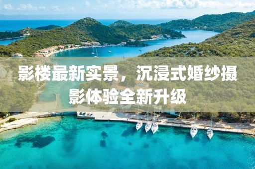 影樓最新實(shí)景，沉浸式婚紗攝影體驗(yàn)全新升級