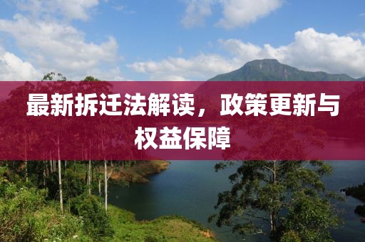 最新拆遷法解讀，政策更新與權(quán)益保障