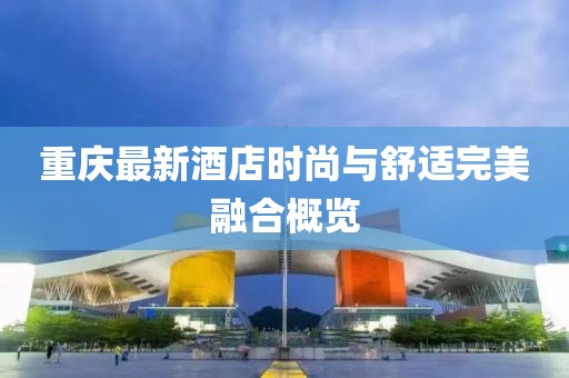 重慶最新酒店時(shí)尚與舒適完美融合概覽