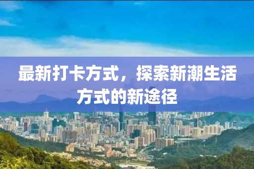 最新打卡方式，探索新潮生活方式的新途徑