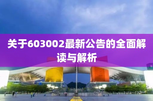 關(guān)于603002最新公告的全面解讀與解析