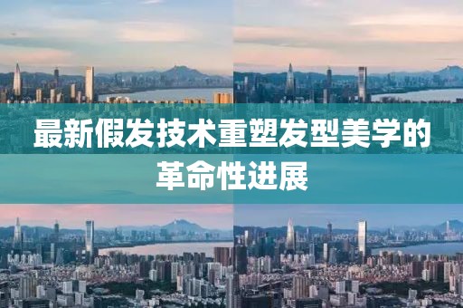 最新假發(fā)技術(shù)重塑發(fā)型美學(xué)的革命性進(jìn)展