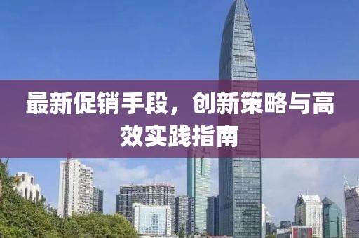 最新促銷手段，創(chuàng)新策略與高效實(shí)踐指南