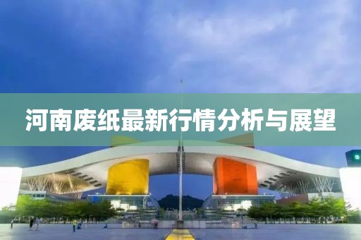 河南廢紙最新行情分析與展望
