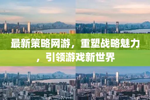 最新策略網(wǎng)游，重塑戰(zhàn)略魅力，引領(lǐng)游戲新世界