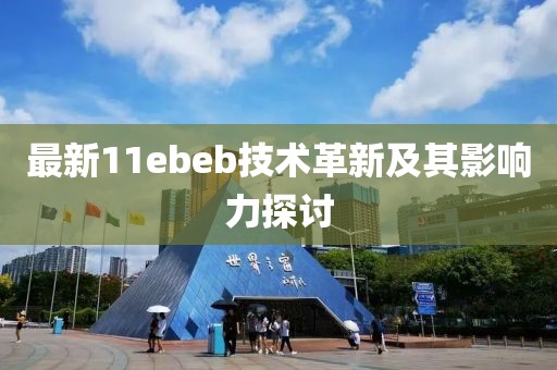 最新11ebeb技術(shù)革新及其影響力探討