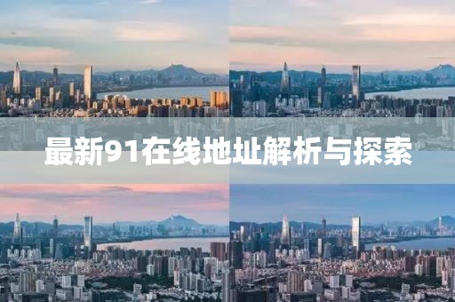 最新91在線地址解析與探索