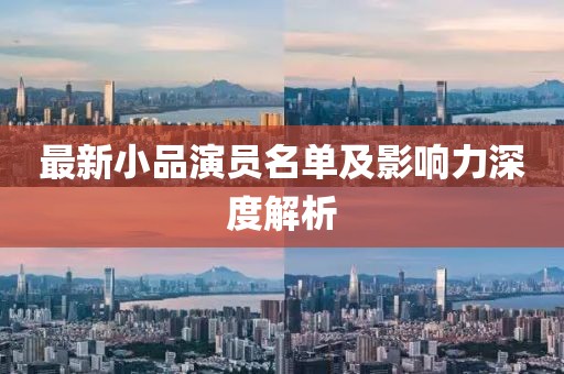 最新小品演員名單及影響力深度解析