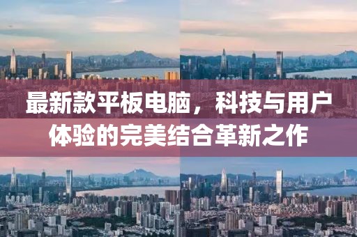 最新款平板電腦，科技與用戶體驗的完美結(jié)合革新之作