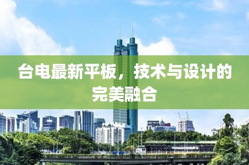 臺(tái)電最新平板，技術(shù)與設(shè)計(jì)的完美融合