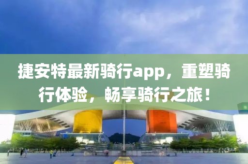 捷安特最新騎行app，重塑騎行體驗(yàn)，暢享騎行之旅！