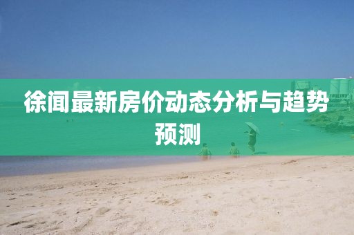 徐聞最新房價動態(tài)分析與趨勢預(yù)測