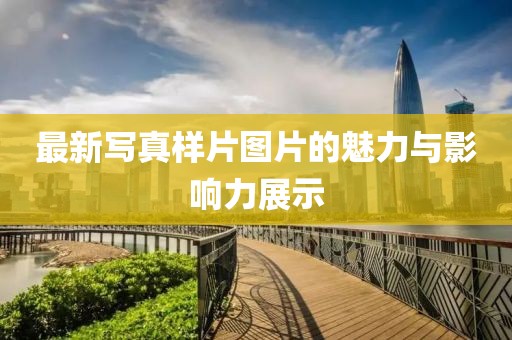 最新寫(xiě)真樣片圖片的魅力與影響力展示