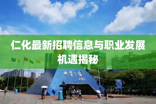 仁化最新招聘信息與職業(yè)發(fā)展機遇揭秘