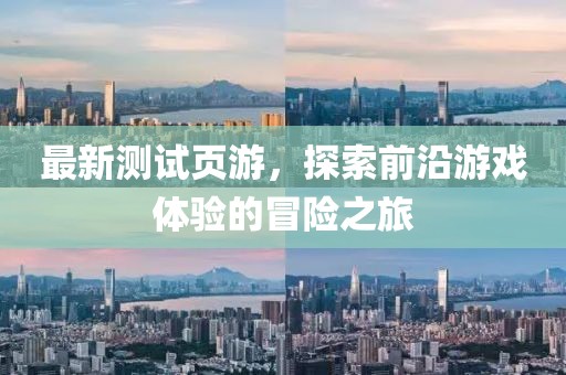最新測試頁游，探索前沿游戲體驗的冒險之旅