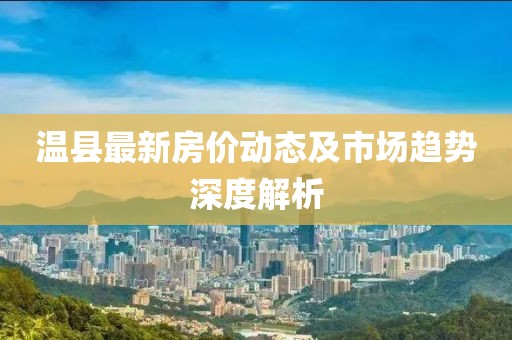 溫縣最新房價動態(tài)及市場趨勢深度解析