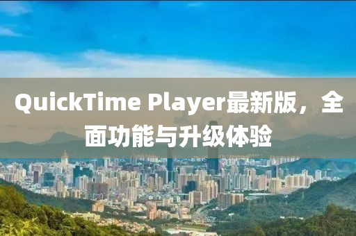 QuickTime Player最新版，全面功能與升級體驗