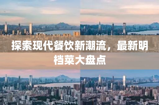 探索現(xiàn)代餐飲新潮流，最新明檔菜大盤點(diǎn)
