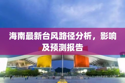 海南最新臺風(fēng)路徑分析，影響及預(yù)測報(bào)告