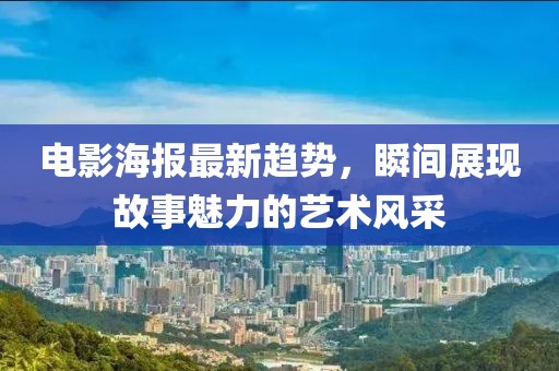 電影海報(bào)最新趨勢，瞬間展現(xiàn)故事魅力的藝術(shù)風(fēng)采