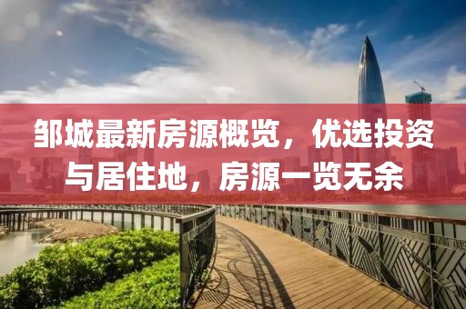鄒城最新房源概覽，優(yōu)選投資與居住地，房源一覽無余