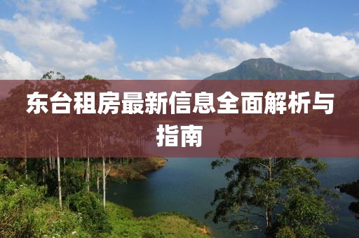 東臺租房最新信息全面解析與指南