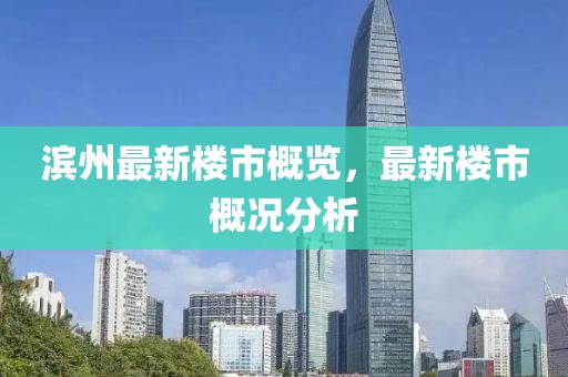 濱州最新樓市概覽，最新樓市概況分析