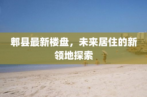 郫縣最新樓盤，未來(lái)居住的新領(lǐng)地探索