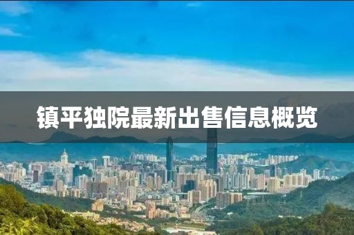 鎮(zhèn)平獨(dú)院最新出售信息概覽
