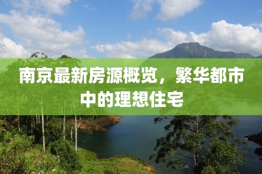 南京最新房源概覽，繁華都市中的理想住宅