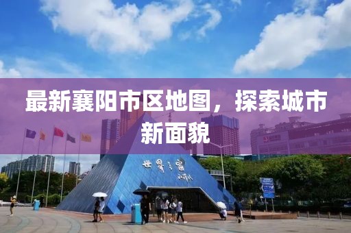 最新襄陽市區(qū)地圖，探索城市新面貌