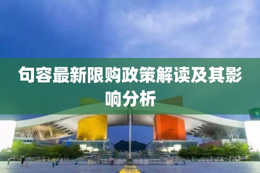 句容最新限購政策解讀及其影響分析