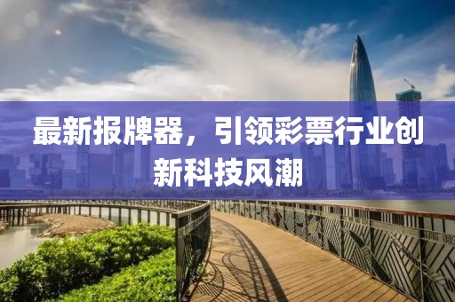 最新報牌器，引領(lǐng)彩票行業(yè)創(chuàng)新科技風(fēng)潮