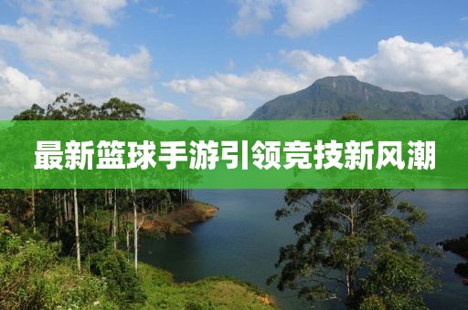 最新籃球手游引領(lǐng)競技新風(fēng)潮