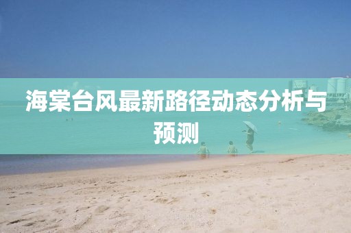 海棠臺風(fēng)最新路徑動態(tài)分析與預(yù)測