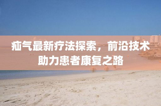 疝氣最新療法探索，前沿技術助力患者康復之路