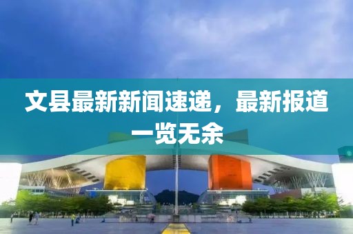 文縣最新新聞速遞，最新報(bào)道一覽無余