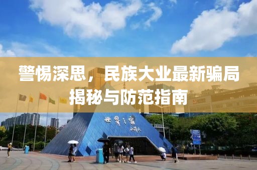 警惕深思，民族大業(yè)最新騙局揭秘與防范指南